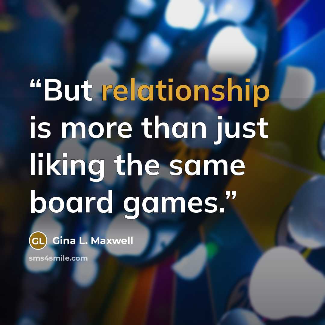 “But relationship is more than just liking the same board games.” quote by Gina L. Maxwell
