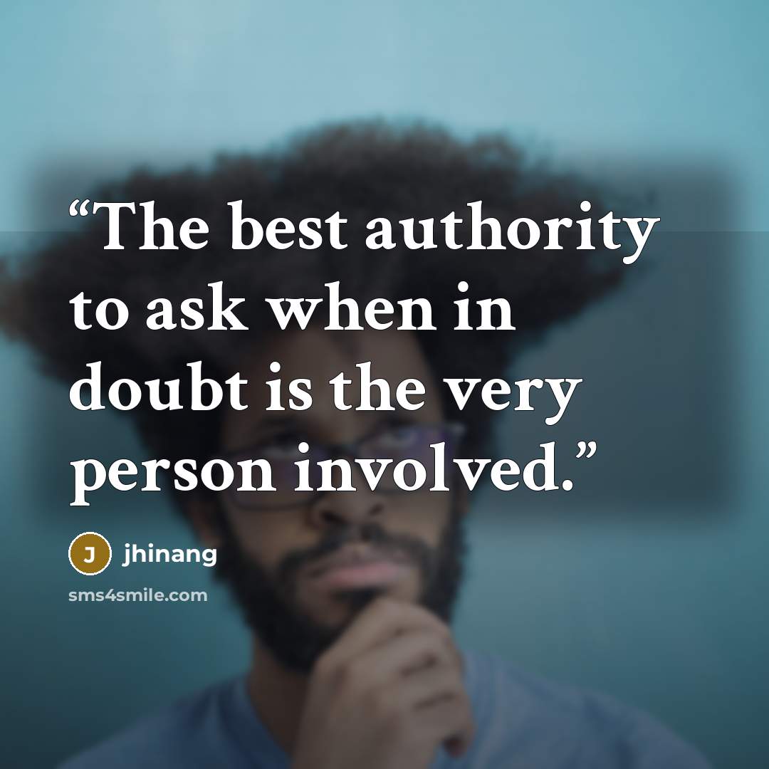 “The best authority to ask when in doubt is the very person involved.” quote by jhinang