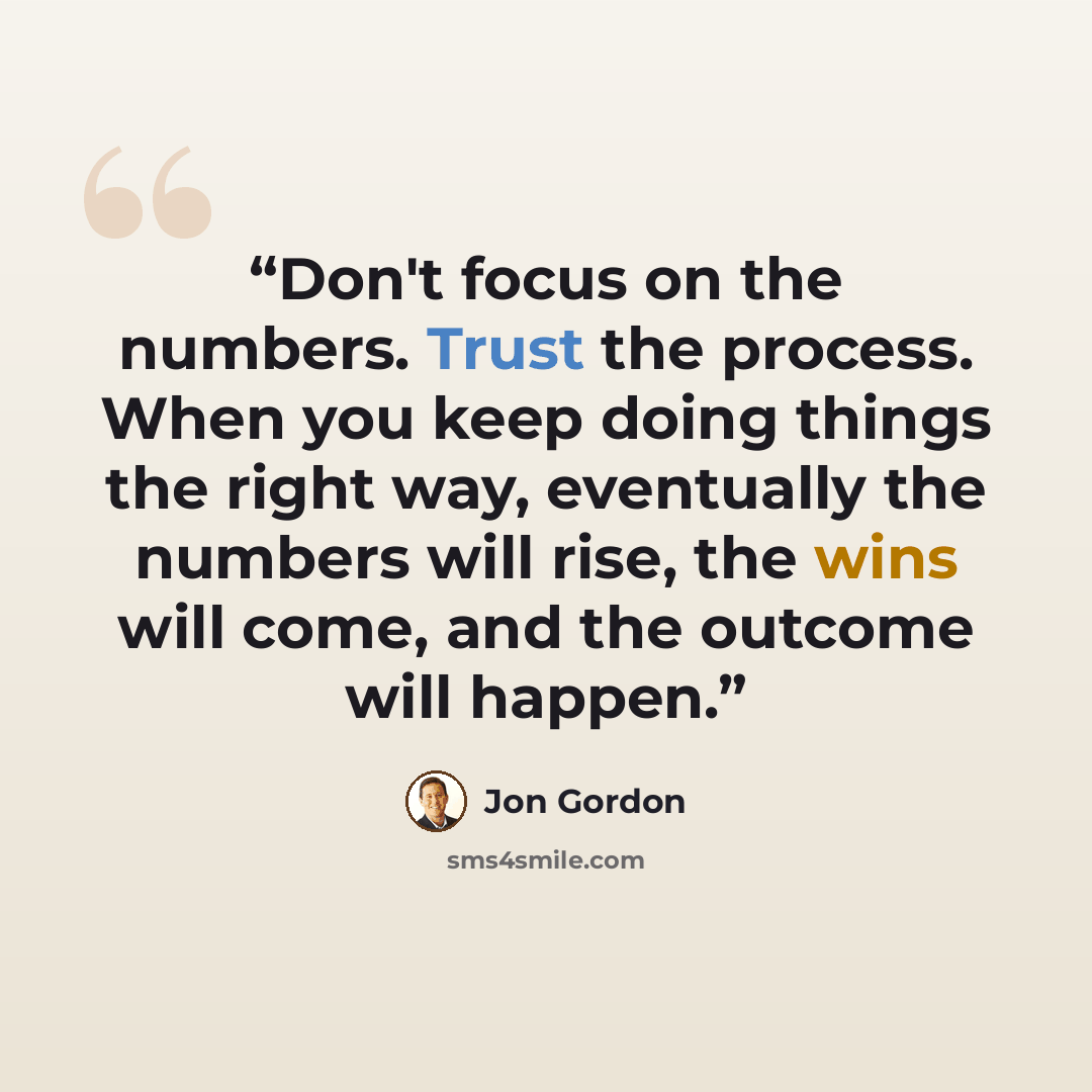 “Don't focus on the numbers. Trust the process. When you keep doing things the right way, eventually the numbers will rise, the wins will come, and the outcome will happen.” quote by Jon Gordon