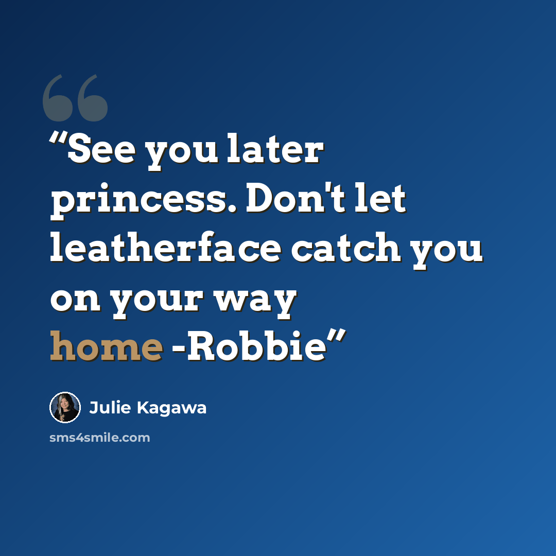 “See you later princess. Don't let leatherface catch you on your way home -Robbie” quote by Julie Kagawa