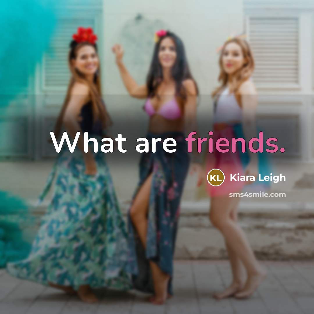 “What are friends.” quote by Kiara Leigh