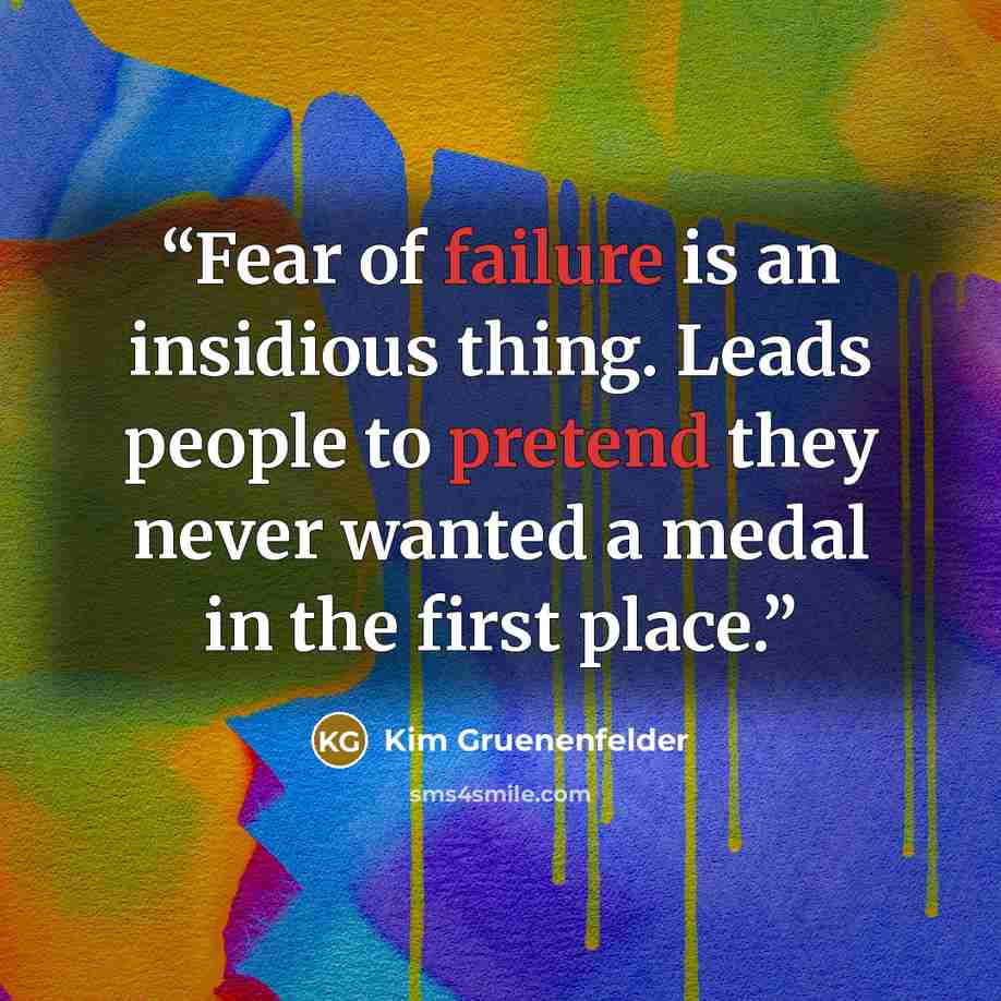 “Fear of failure is an insidious thing. Leads people to pretend they never wanted a medal in the first place.” quote by Kim Gruenenfelder
