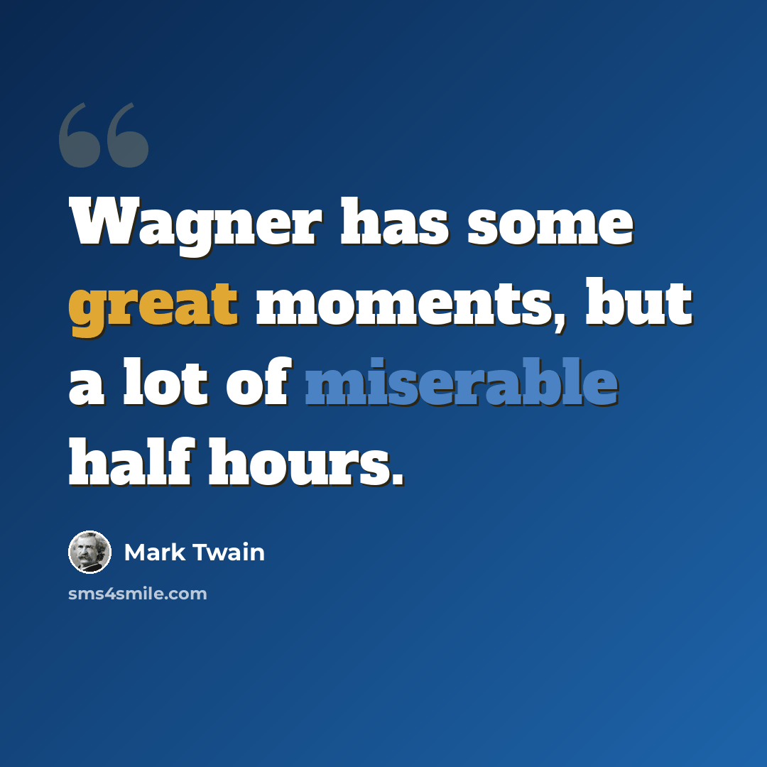 “Wagner has some great moments, but a lot of miserable half hours.” quote by Mark Twain