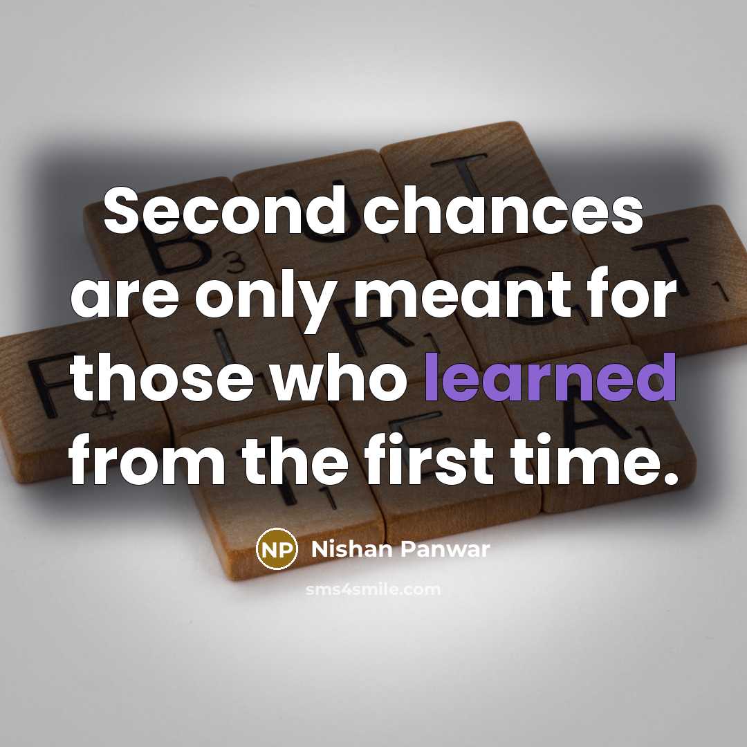 “Second chances are only meant for those who learned from the first time.” quote by Nishan Panwar
