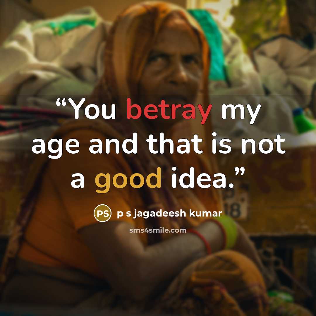 “You betray my age and that is not a good idea.” quote by p s jagadeesh kumar