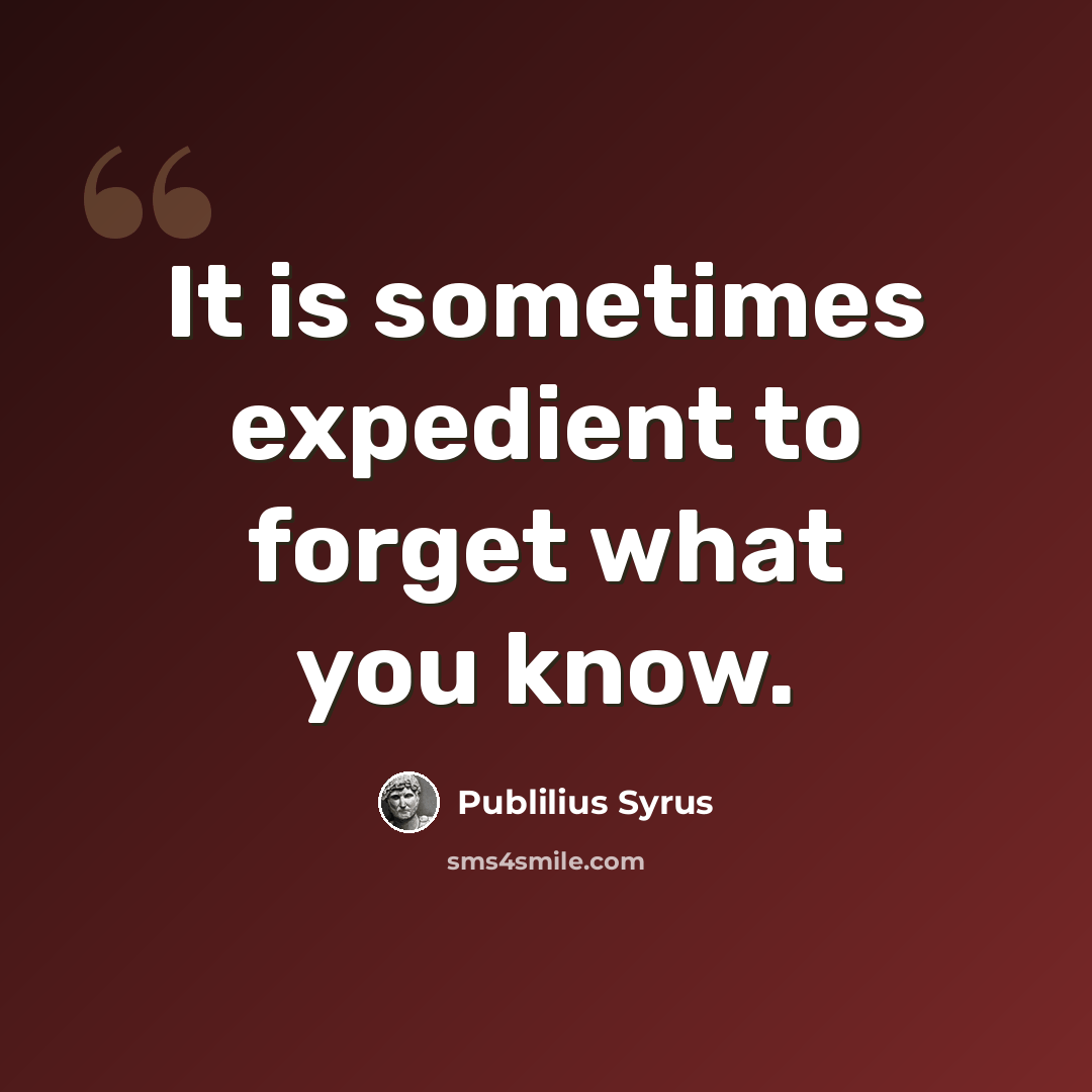 “It is sometimes expedient to forget what you know.” quote by Publilius Syrus