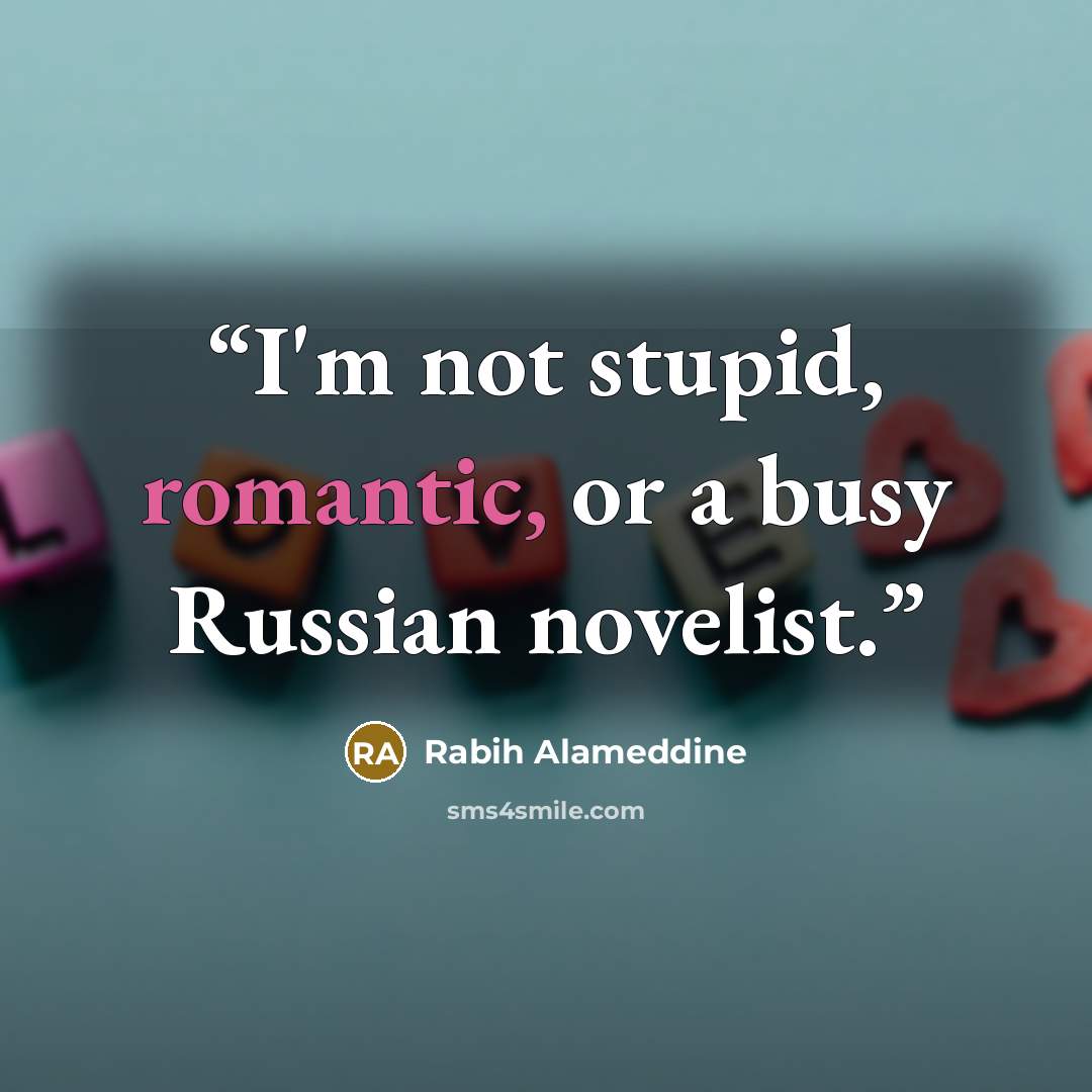 “I'm not stupid, romantic, or a busy Russian novelist.” quote by Rabih Alameddine