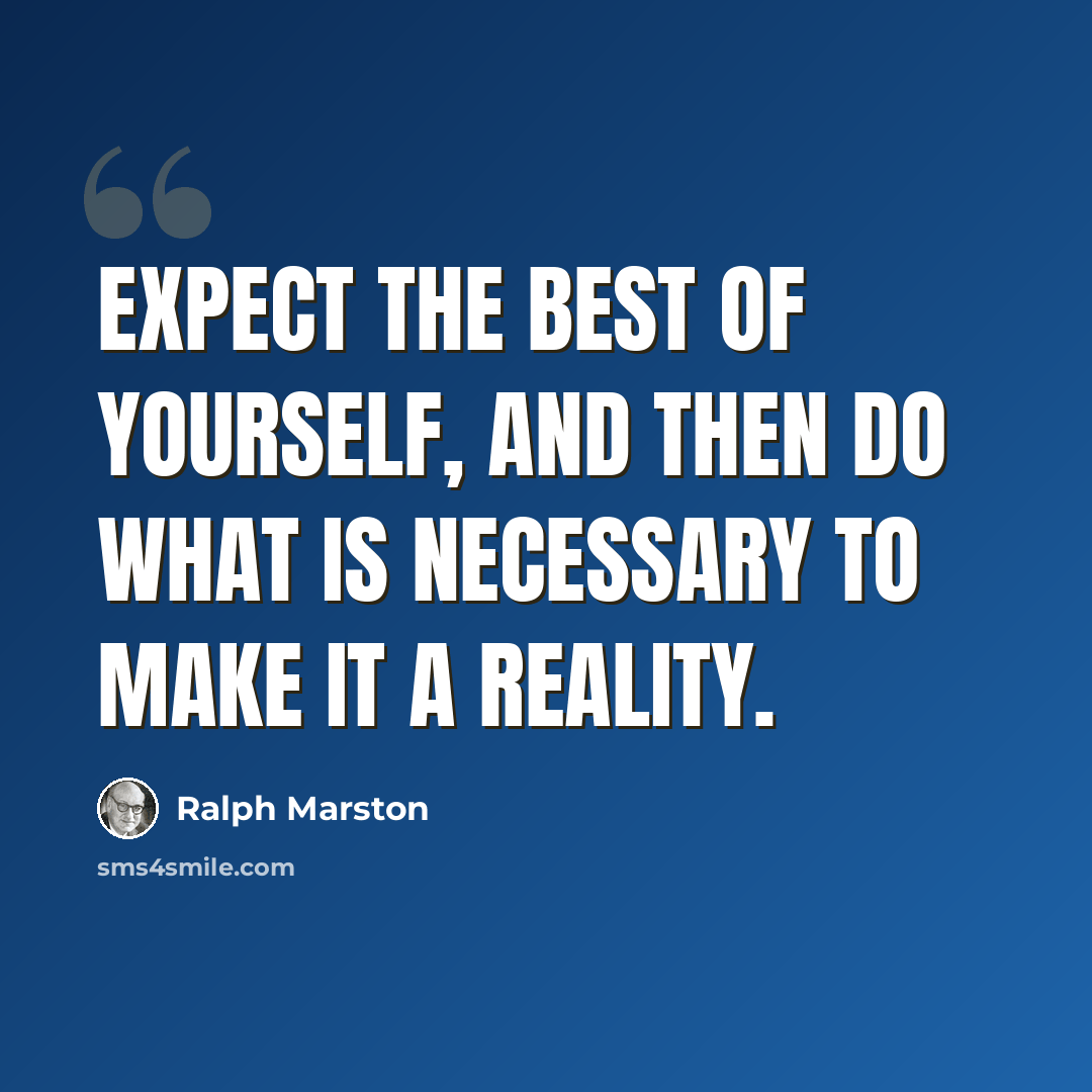 “Expect the best of yourself, and then do what is necessary to make it a reality.” quote by Ralph Marston