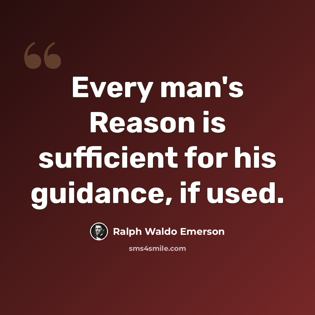 “Every man's Reason is sufficient for his guidance, if used.” quote by Ralph Waldo Emerson