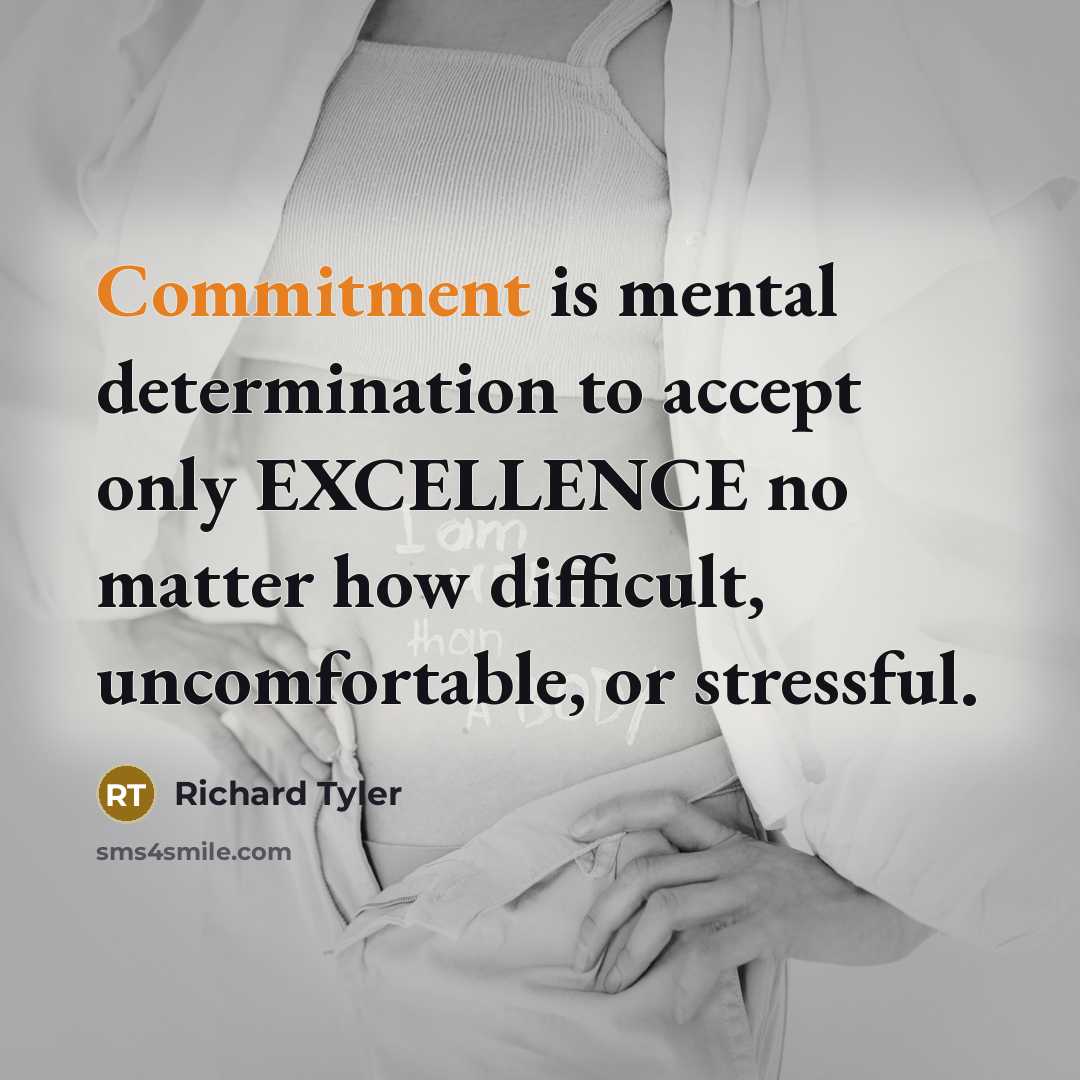 “Commitment is mental determination to accept only EXCELLENCE no matter how difficult, uncomfortable, or stressful.” quote by Richard Tyler