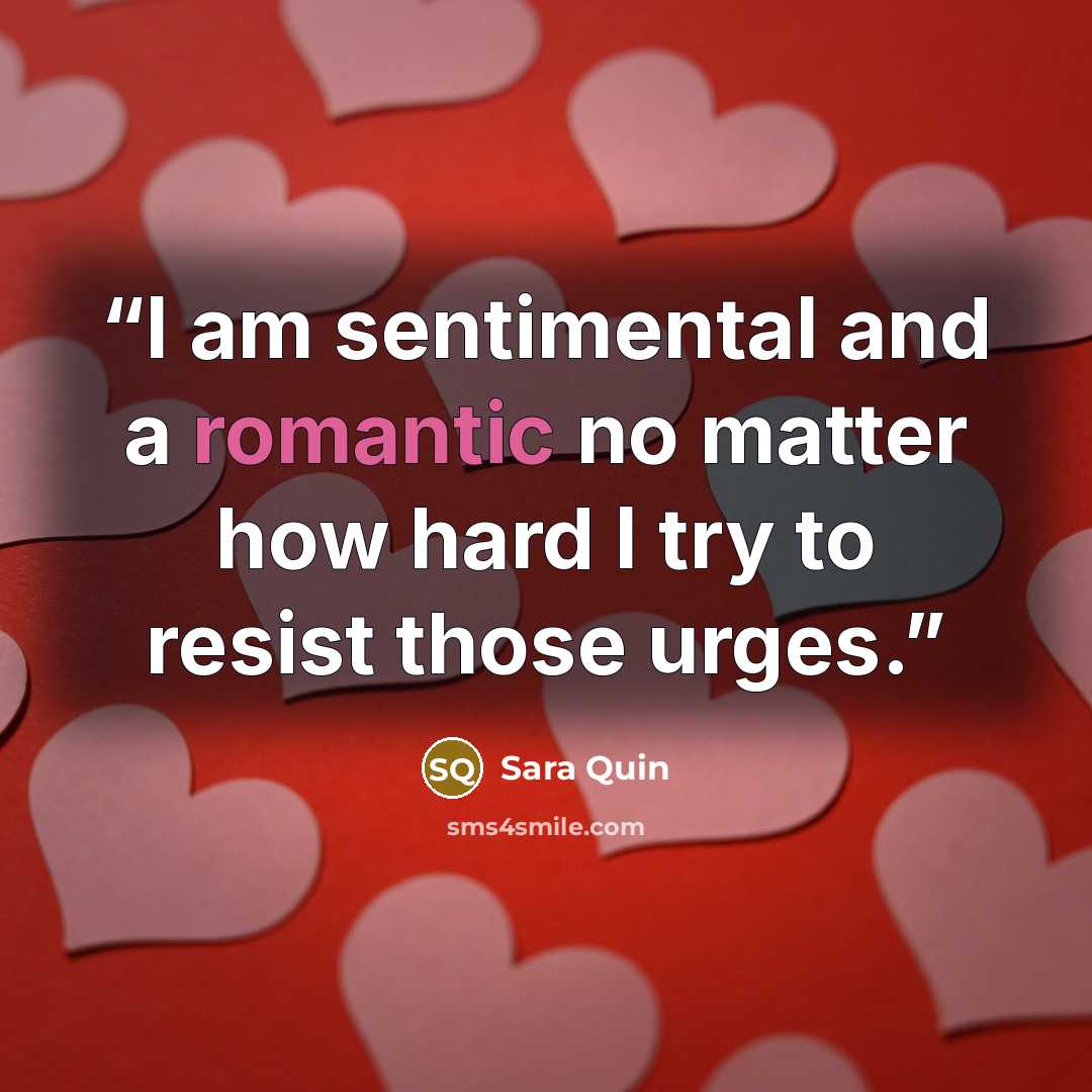 “I am sentimental and a romantic no matter how hard I try to resist those urges.” quote by Sara Quin