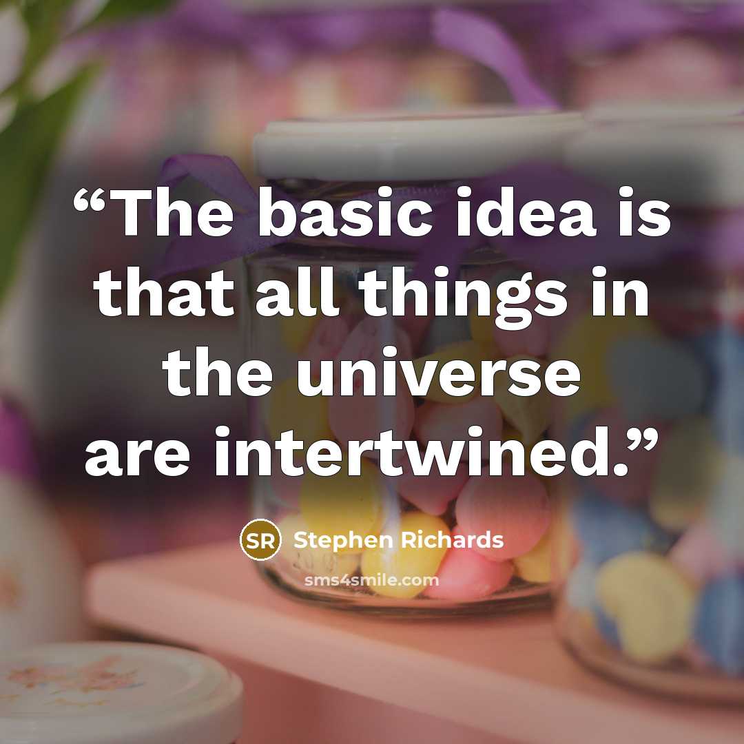 “The basic idea is that all things in the universe are intertwined.” quote by Stephen Richards