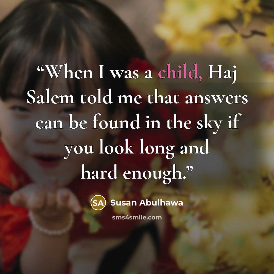 “When I was a child, Haj Salem told me that answers can be found in the sky if you look long and hard enough.” quote by Susan Abulhawa