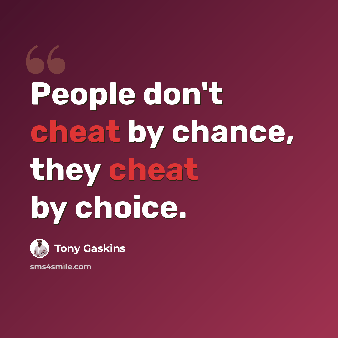 “People don't cheat by chance, they cheat by choice.” quote by Tony Gaskins