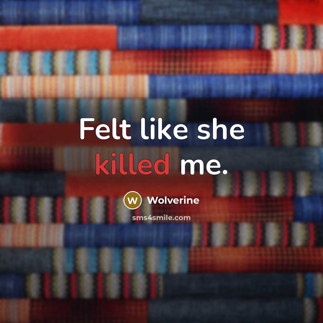 “Felt like she killed me.” quote by Wolverine