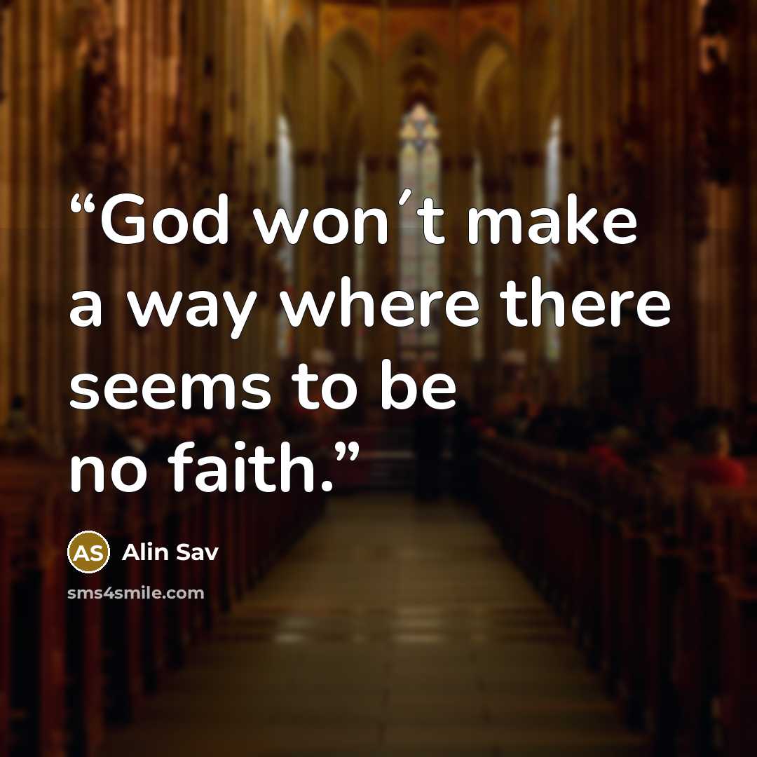 “God won´t make a way where there seems to be no faith.” quote by Alin Sav