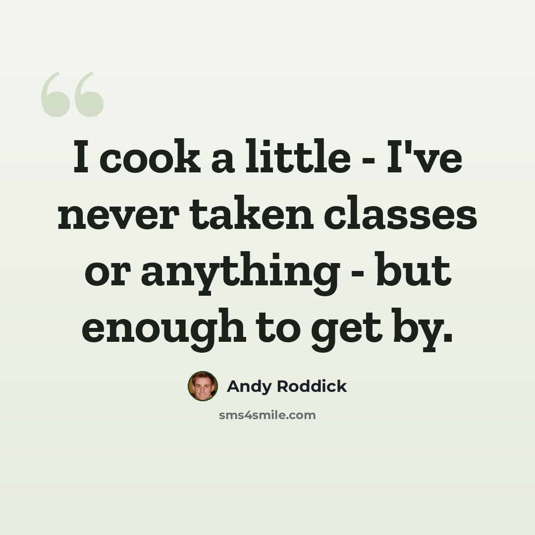 “I cook a little - I've never taken classes or anything - but enough to get by.” quote by Andy Roddick