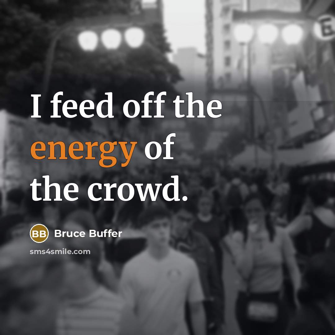 “I feed off the energy of the crowd.” quote by Bruce Buffer
