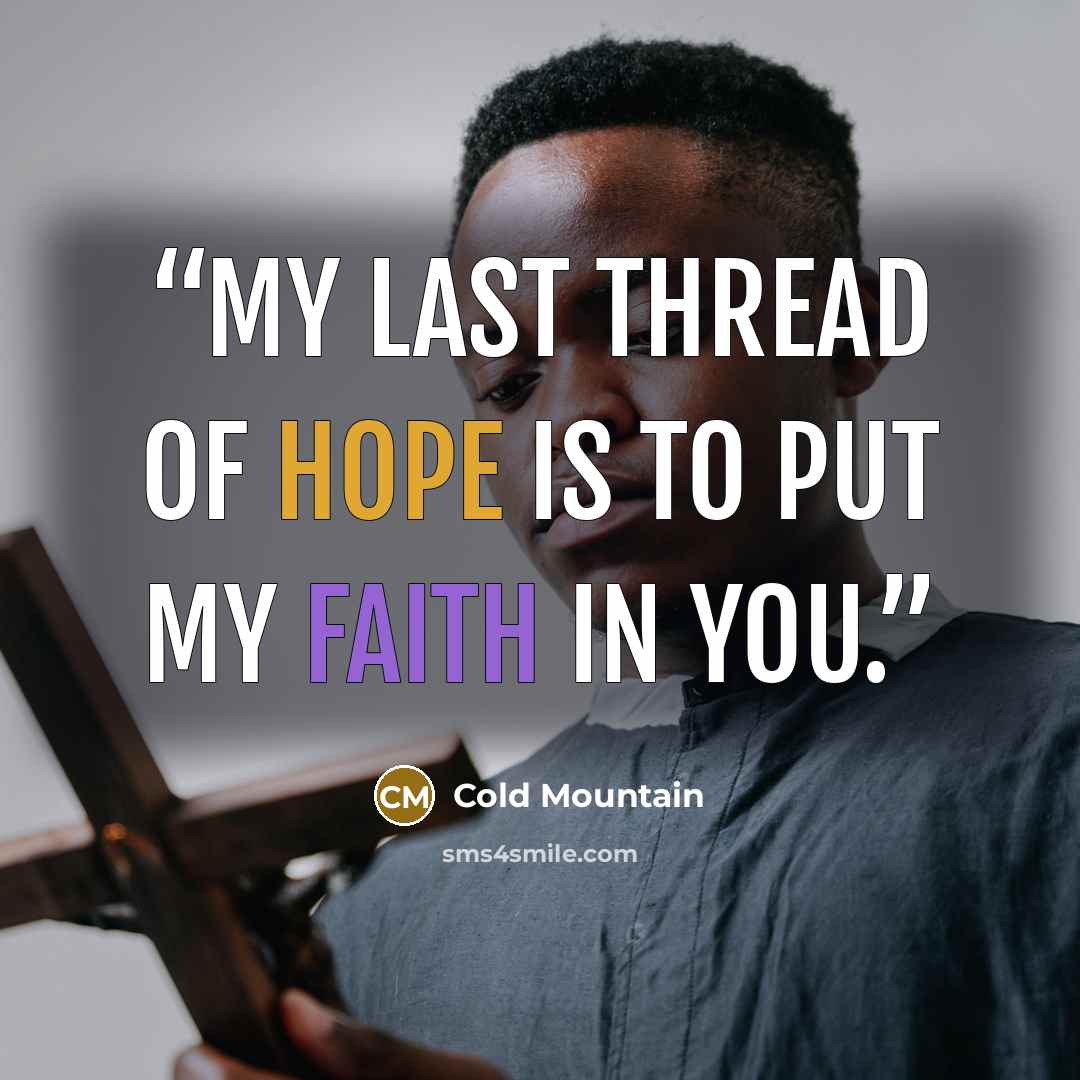 “My last thread of hope is to put my faith in you.” quote by Cold Mountain