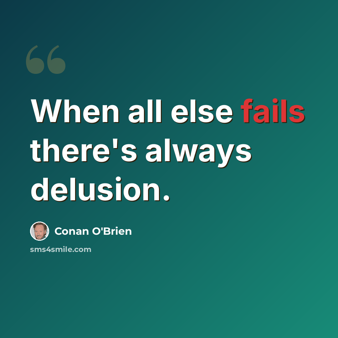 “When all else fails there's always delusion.” quote by Conan O'Brien