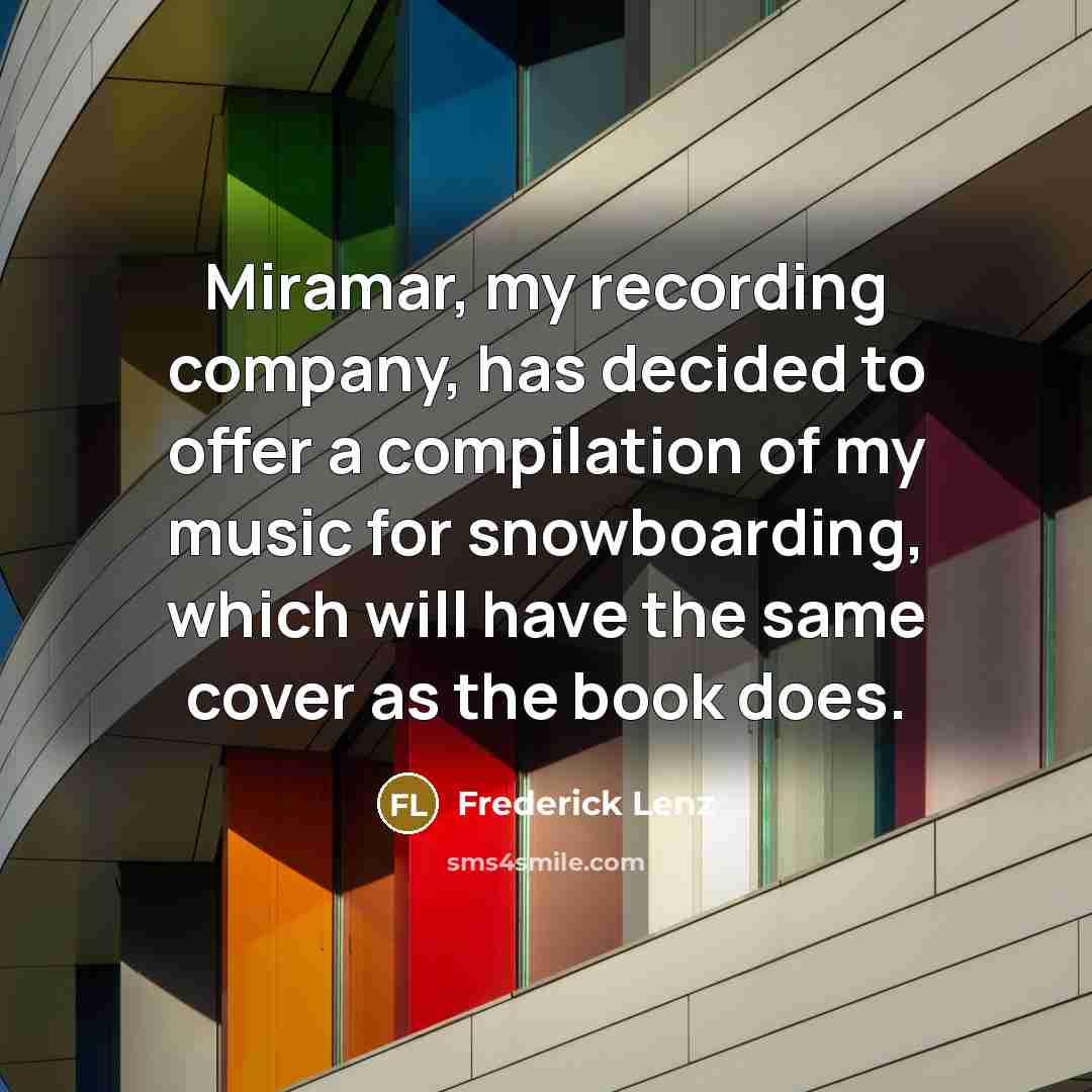 “Miramar, my recording company, has decided to offer a compilation of my music for snowboarding, which will have the same cover as the book does.” quote by Frederick Lenz