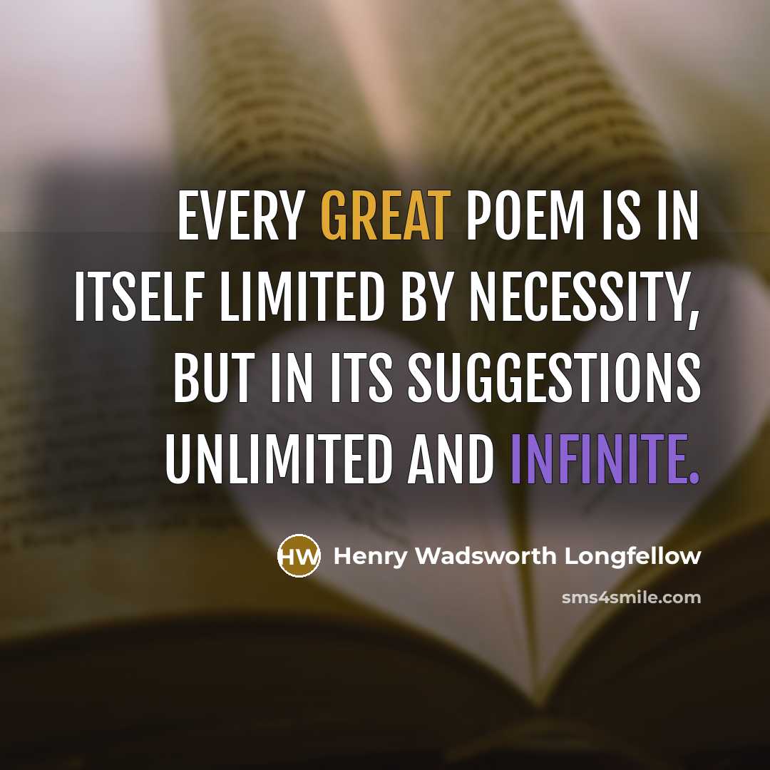 “Every great poem is in itself limited by necessity, but in its suggestions unlimited and infinite.” quote by Henry Wadsworth Longfellow