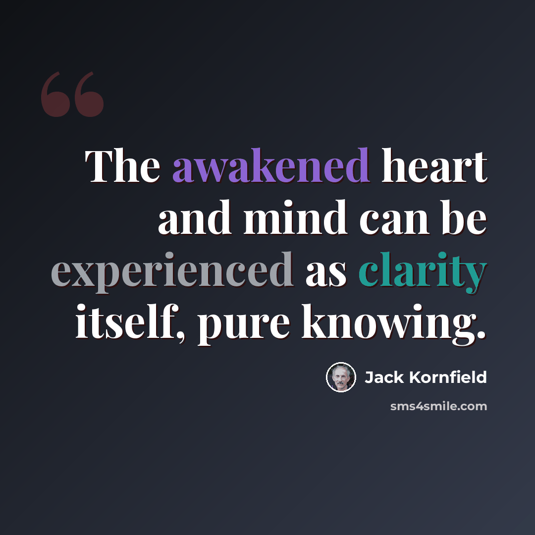 “The awakened heart and mind can be experienced as clarity itself, pure knowing.” quote by Jack Kornfield