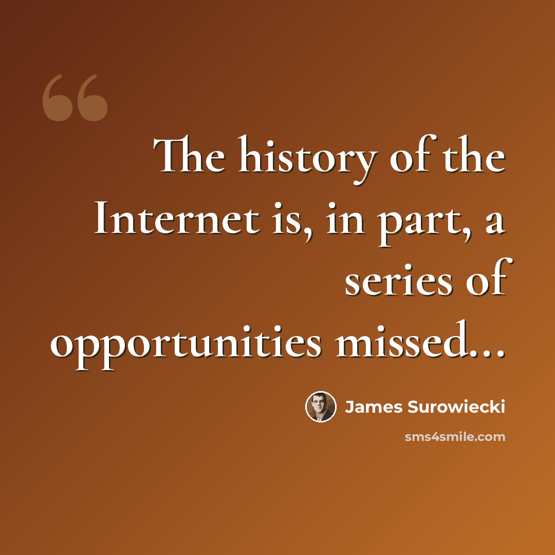 “The history of the Internet is, in part, a series of opportunities missed...” quote by James Surowiecki