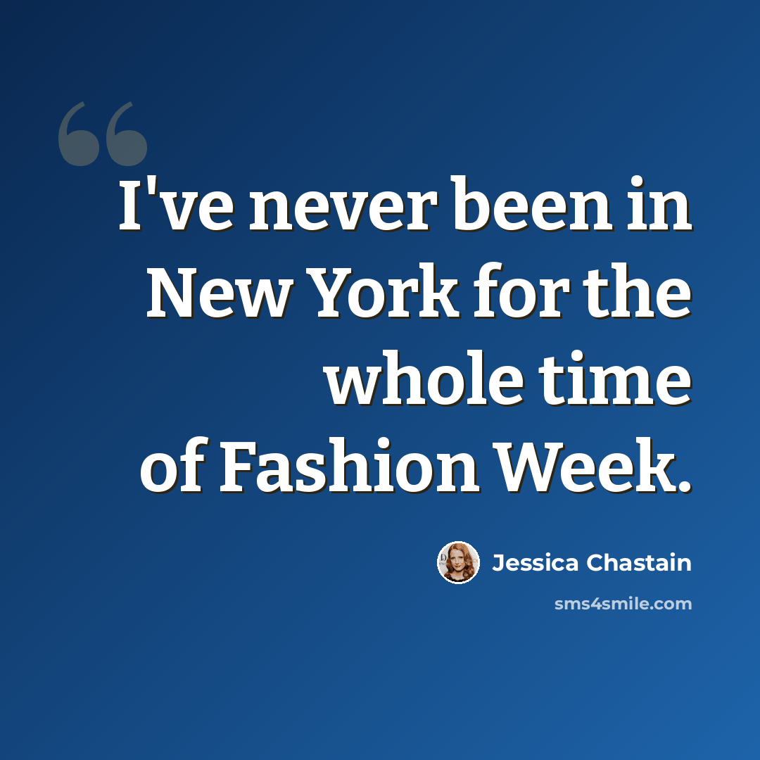 “I've never been in New York for the whole time of Fashion Week.” quote by Jessica Chastain