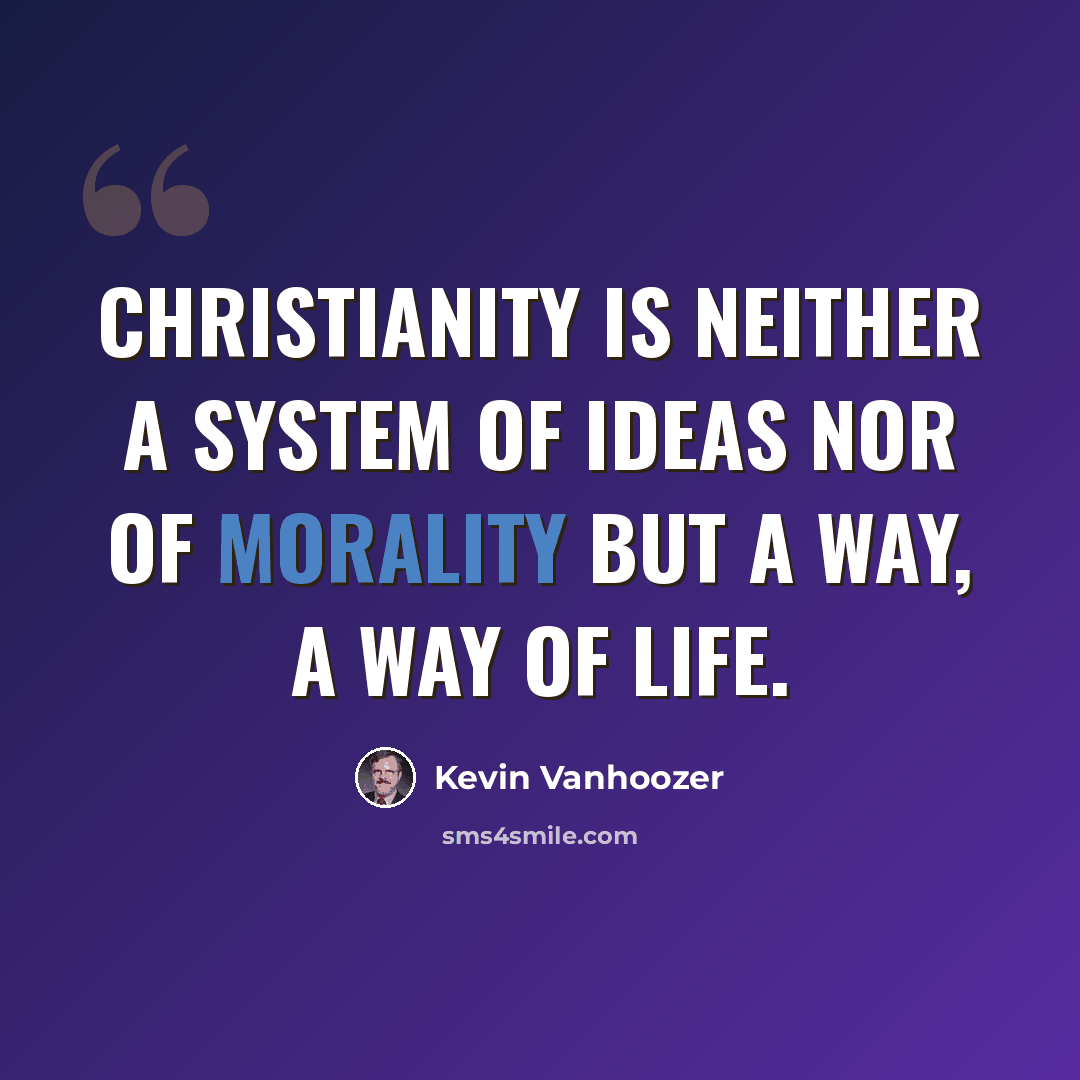 “Christianity is neither a system of ideas nor of morality but a way, a way of life.” quote by Kevin Vanhoozer