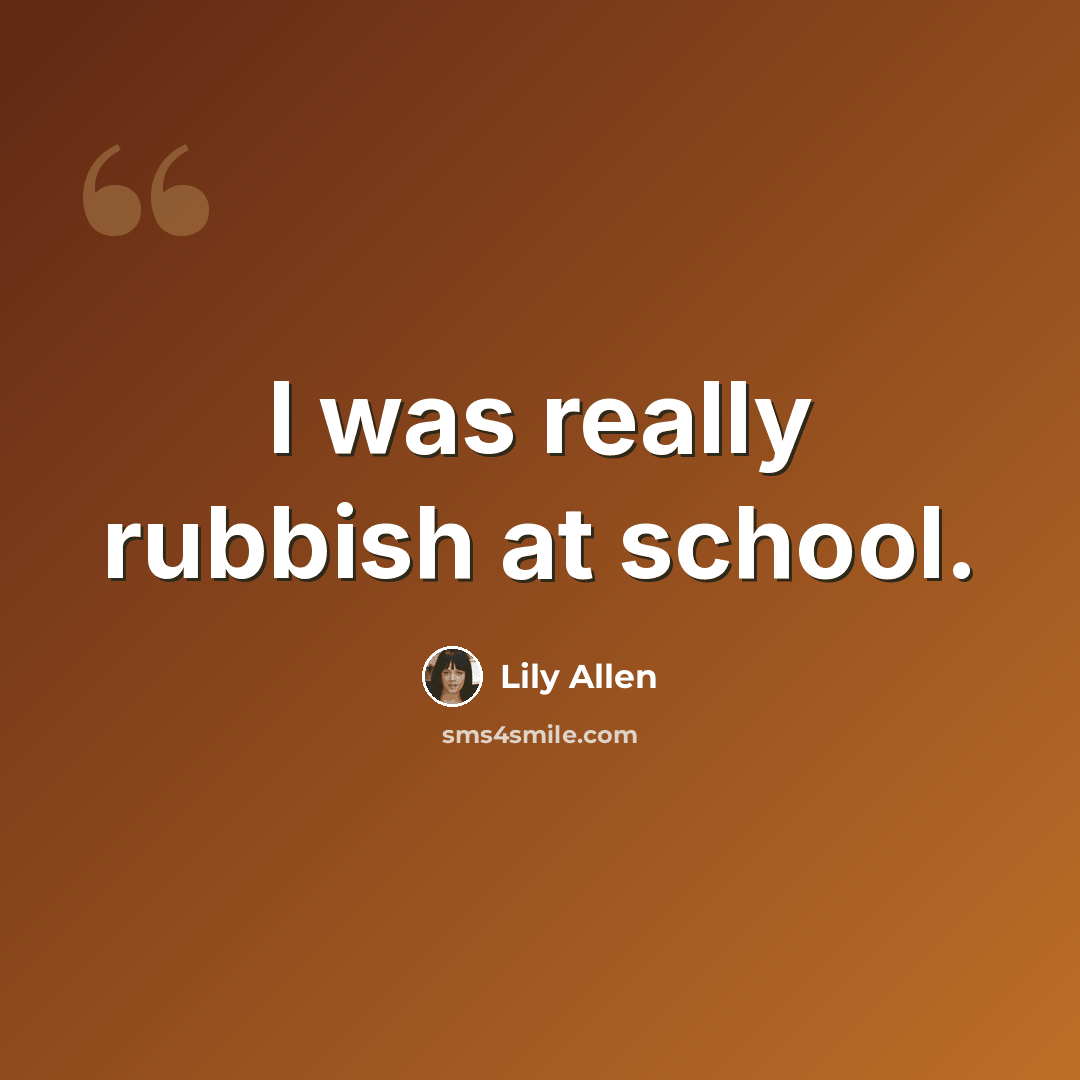 “I was really rubbish at school.” quote by Lily Allen