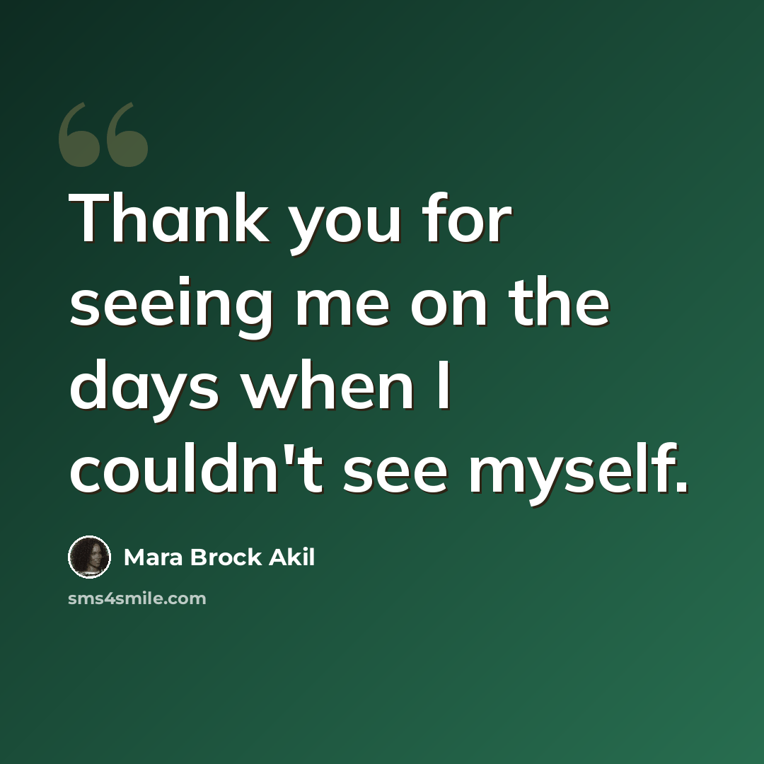 “Thank you for seeing me on the days when I couldn't see myself.” quote by Mara Brock Akil