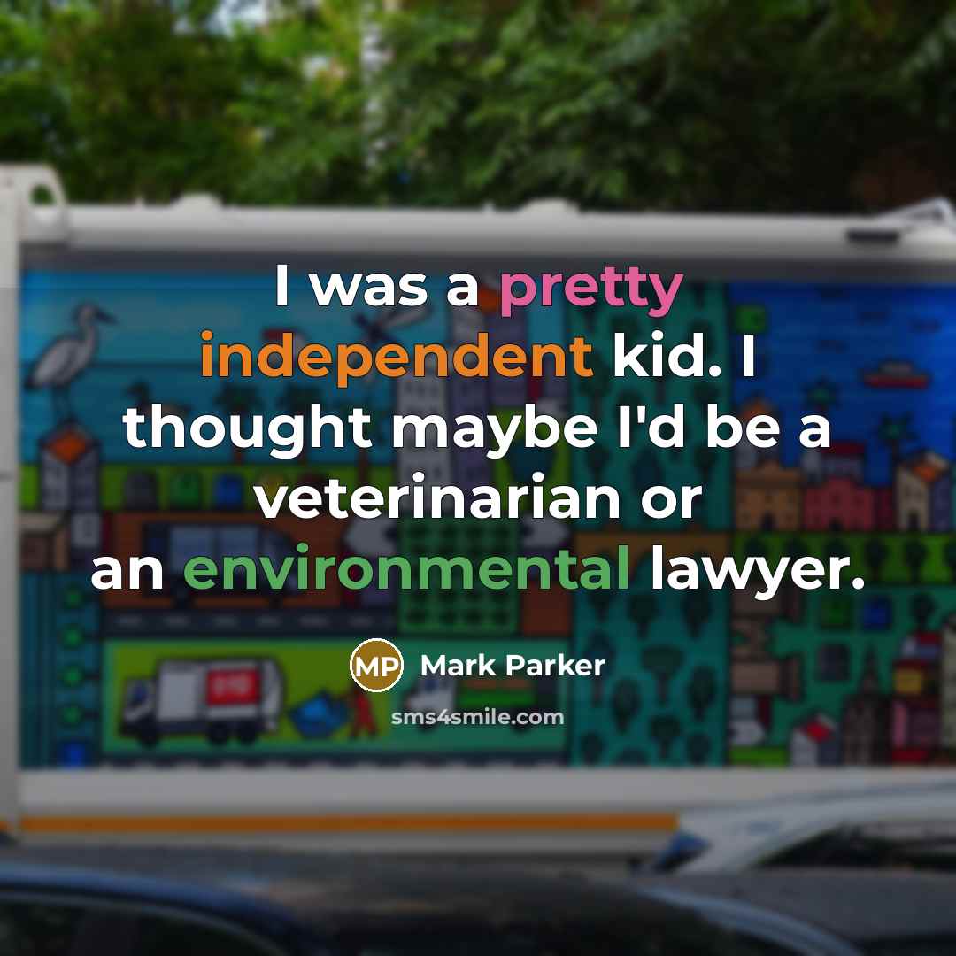 “I was a pretty independent kid. I thought maybe I'd be a veterinarian or an environmental lawyer.” quote by Mark Parker