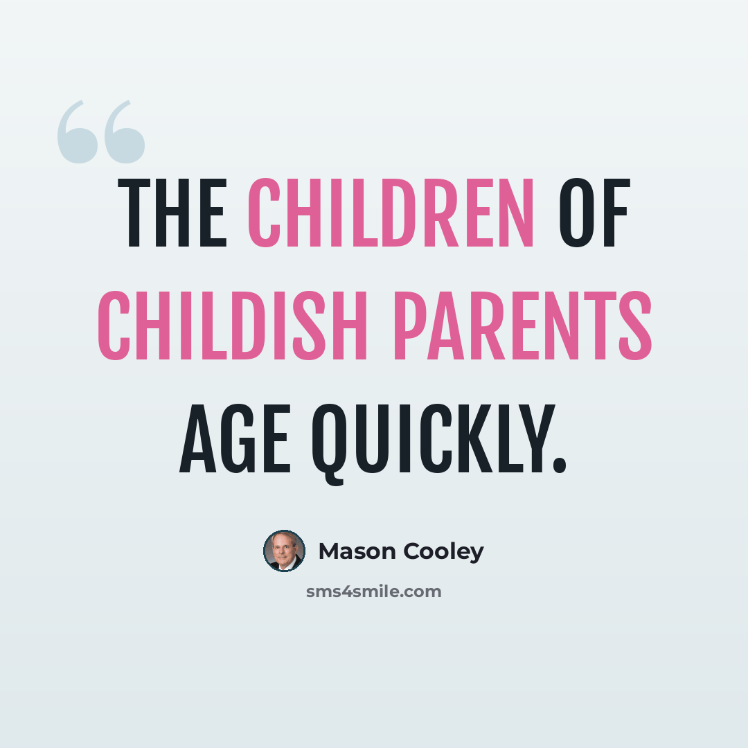 “The children of childish parents age quickly.” quote by Mason Cooley