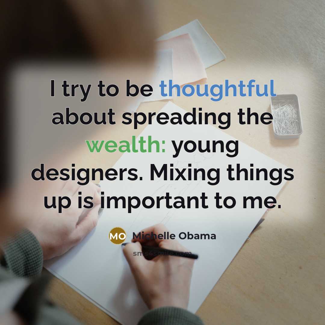 “I try to be thoughtful about spreading the wealth: young designers. Mixing things up is important to me.” quote by Michelle Obama