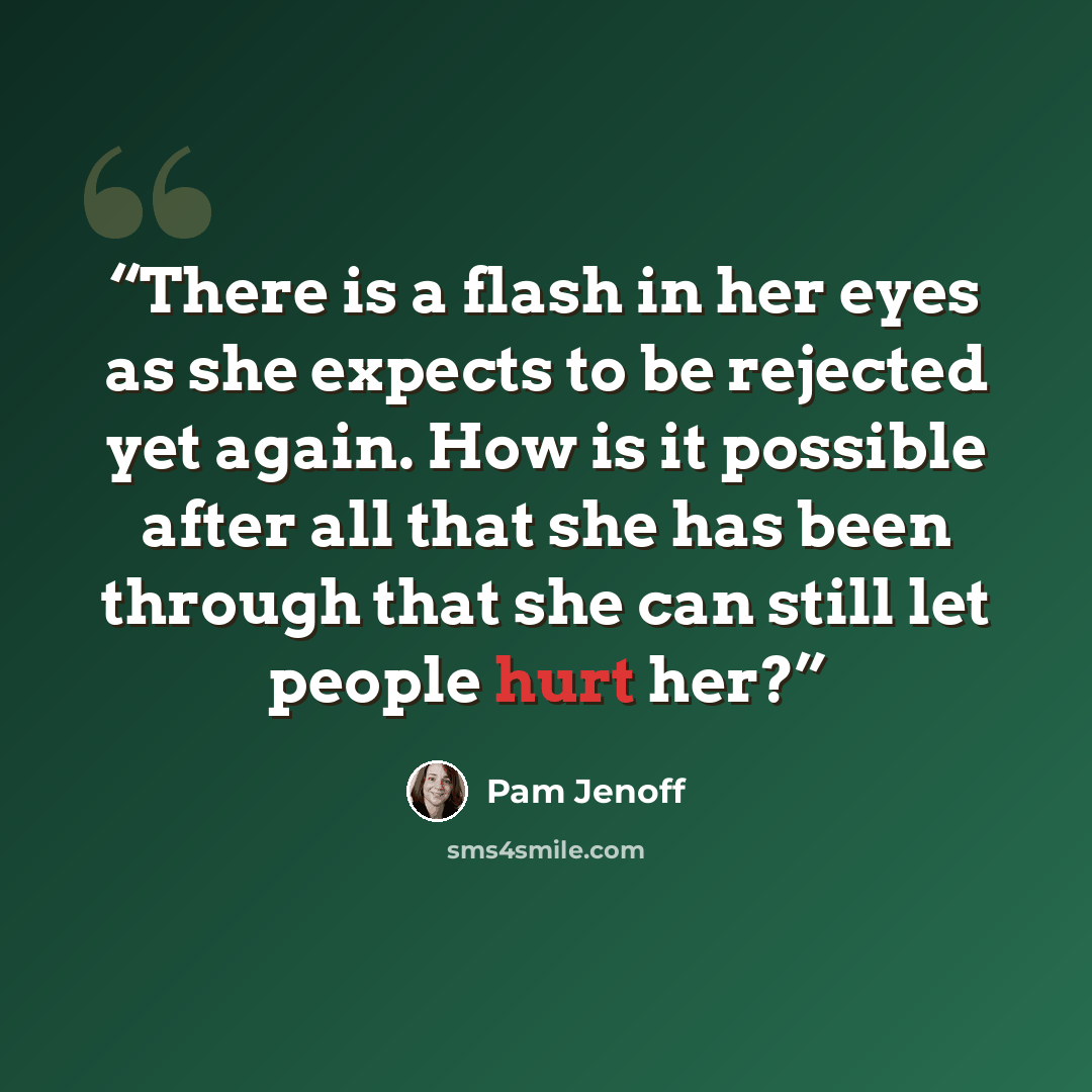 “There is a flash in her eyes as she expects to be rejected yet again. How is it possible after all that she has been through that she can still let people hurt her?” quote by Pam Jenoff