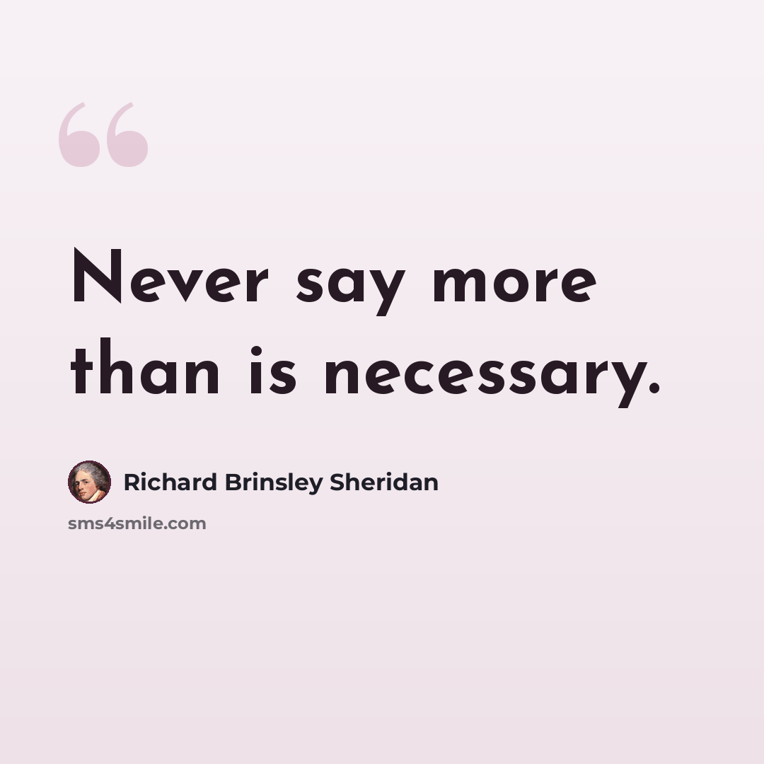 “Never say more than is necessary.” quote by Richard Brinsley Sheridan
