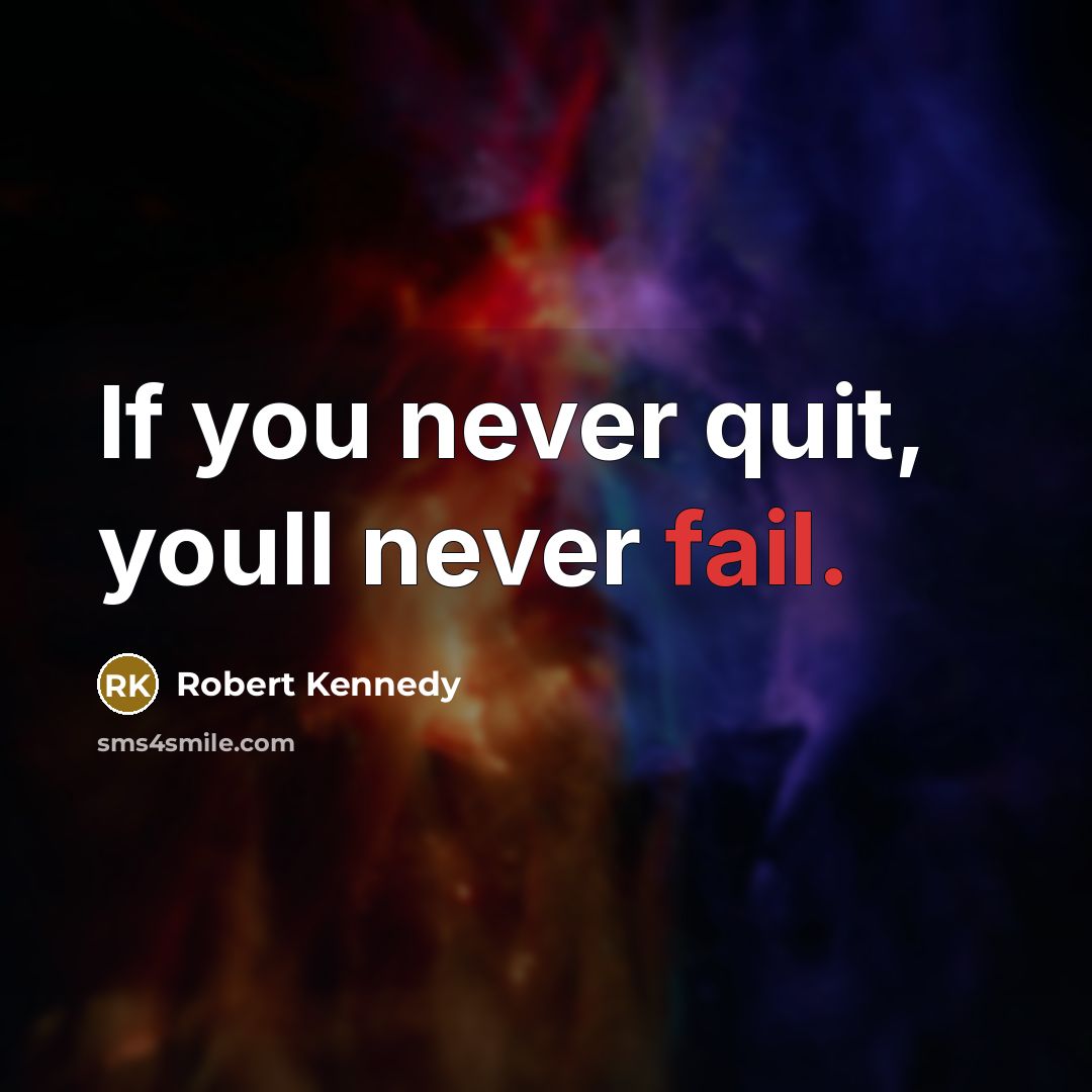 “If you never quit, youll never fail.” quote by Robert Kennedy