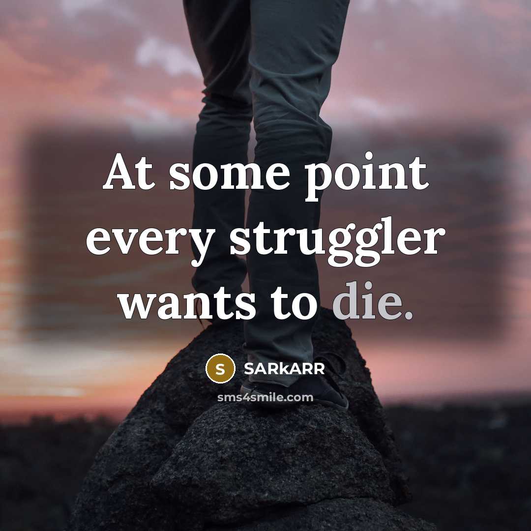 “At some point every struggler wants to die.” quote by SARkARR