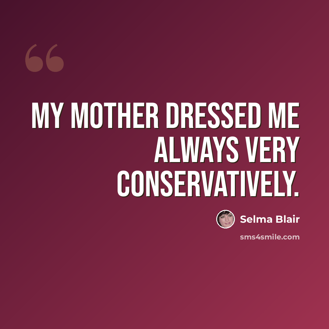 “My mother dressed me always very conservatively.” quote by Selma Blair