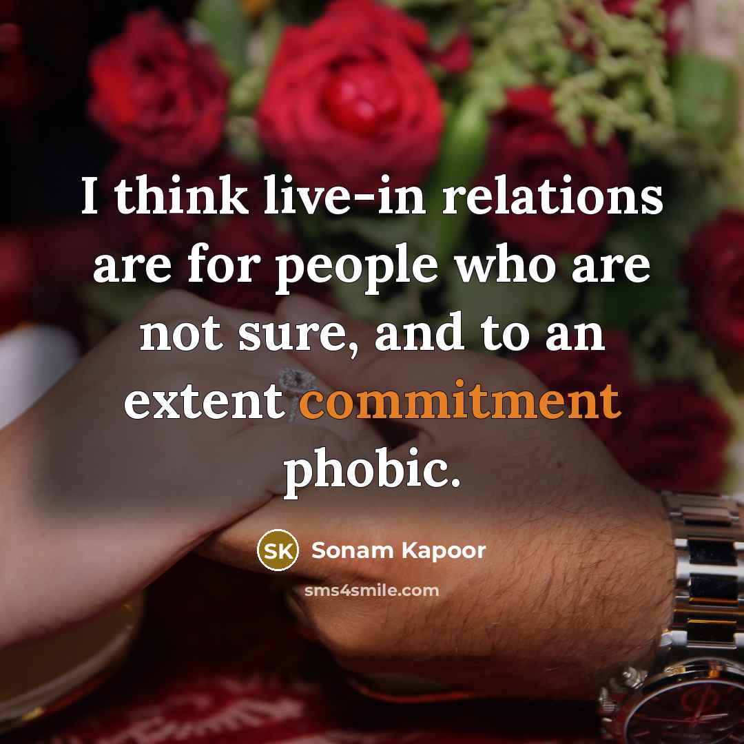 “I think live-in relations are for people who are not sure, and to an extent commitment phobic.” quote by Sonam Kapoor