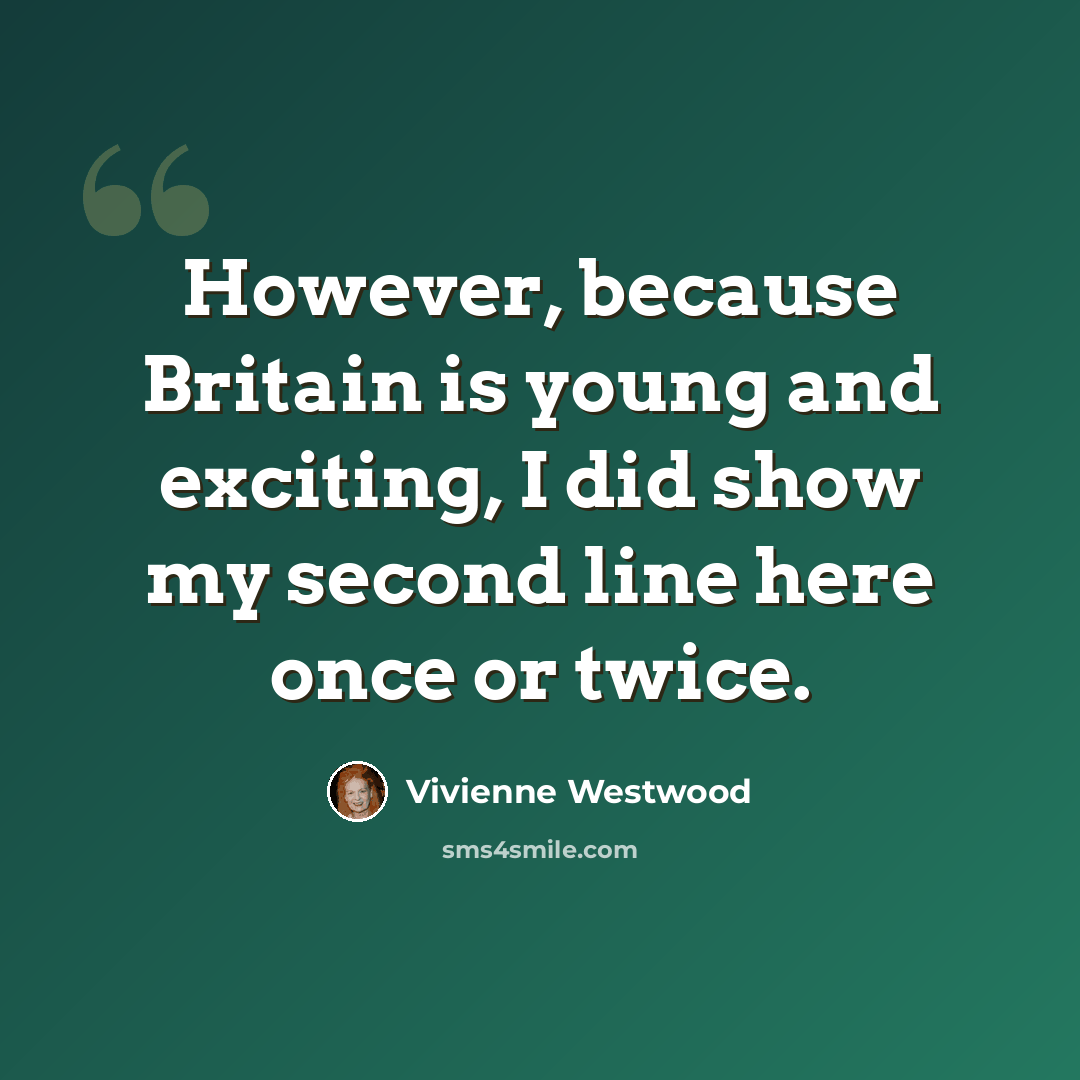“However, because Britain is young and exciting, I did show my second line here once or twice.” quote by Vivienne Westwood