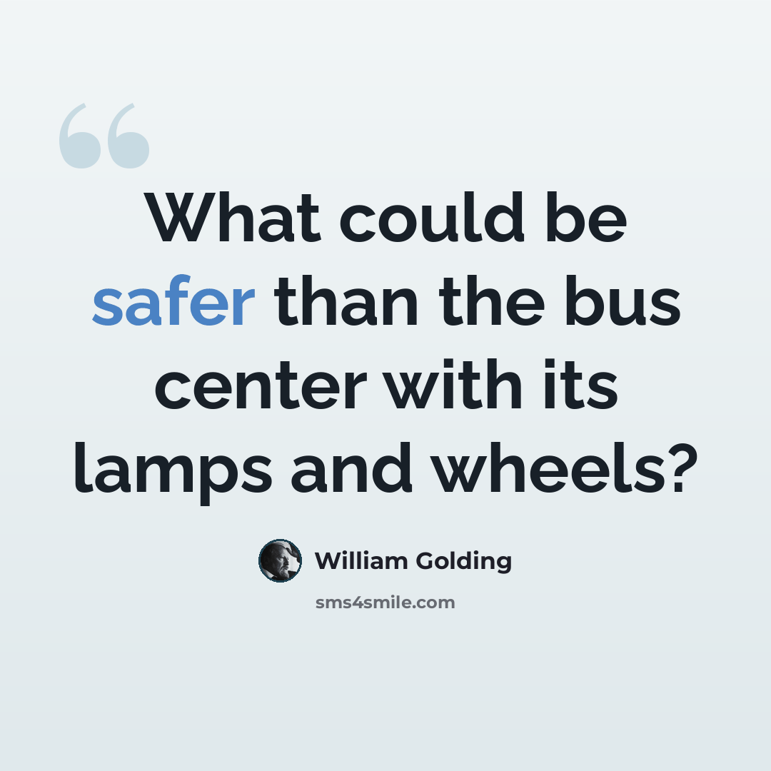 “What could be safer than the bus center with its lamps and wheels?” quote by William Golding