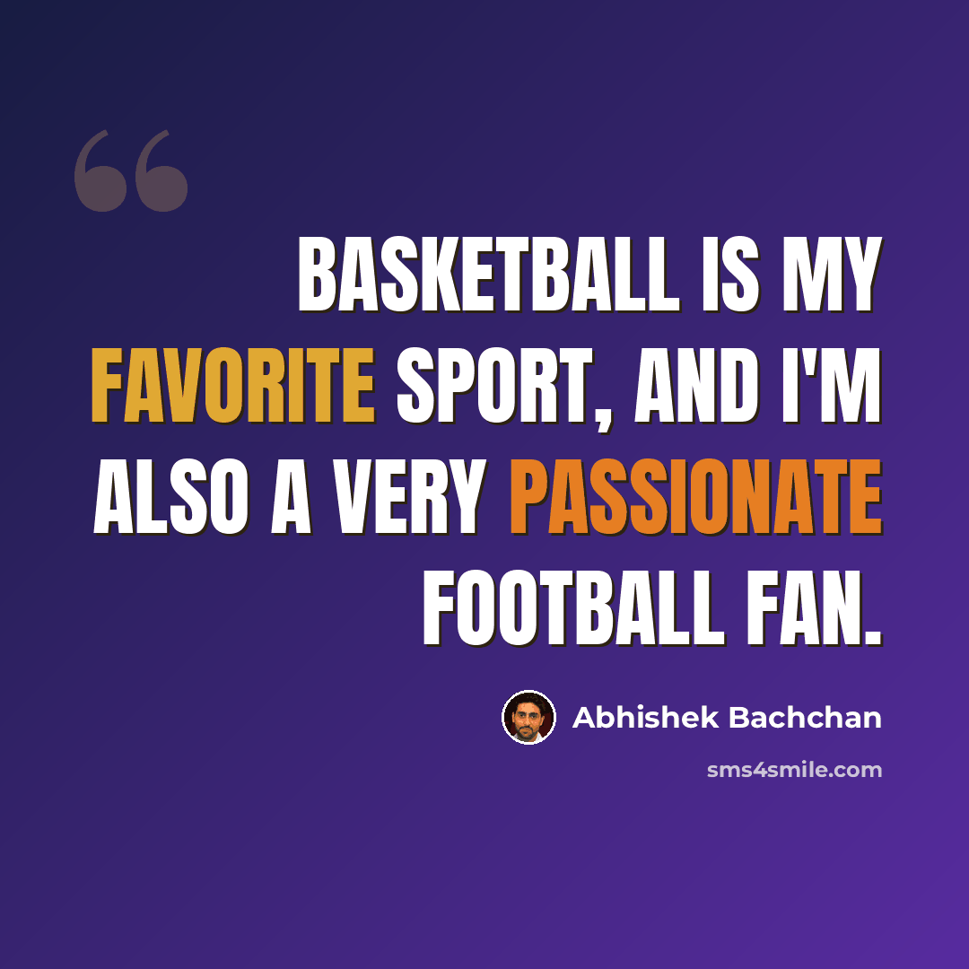 “Basketball is my favorite sport, and I'm also a very passionate football fan.” quote by Abhishek Bachchan