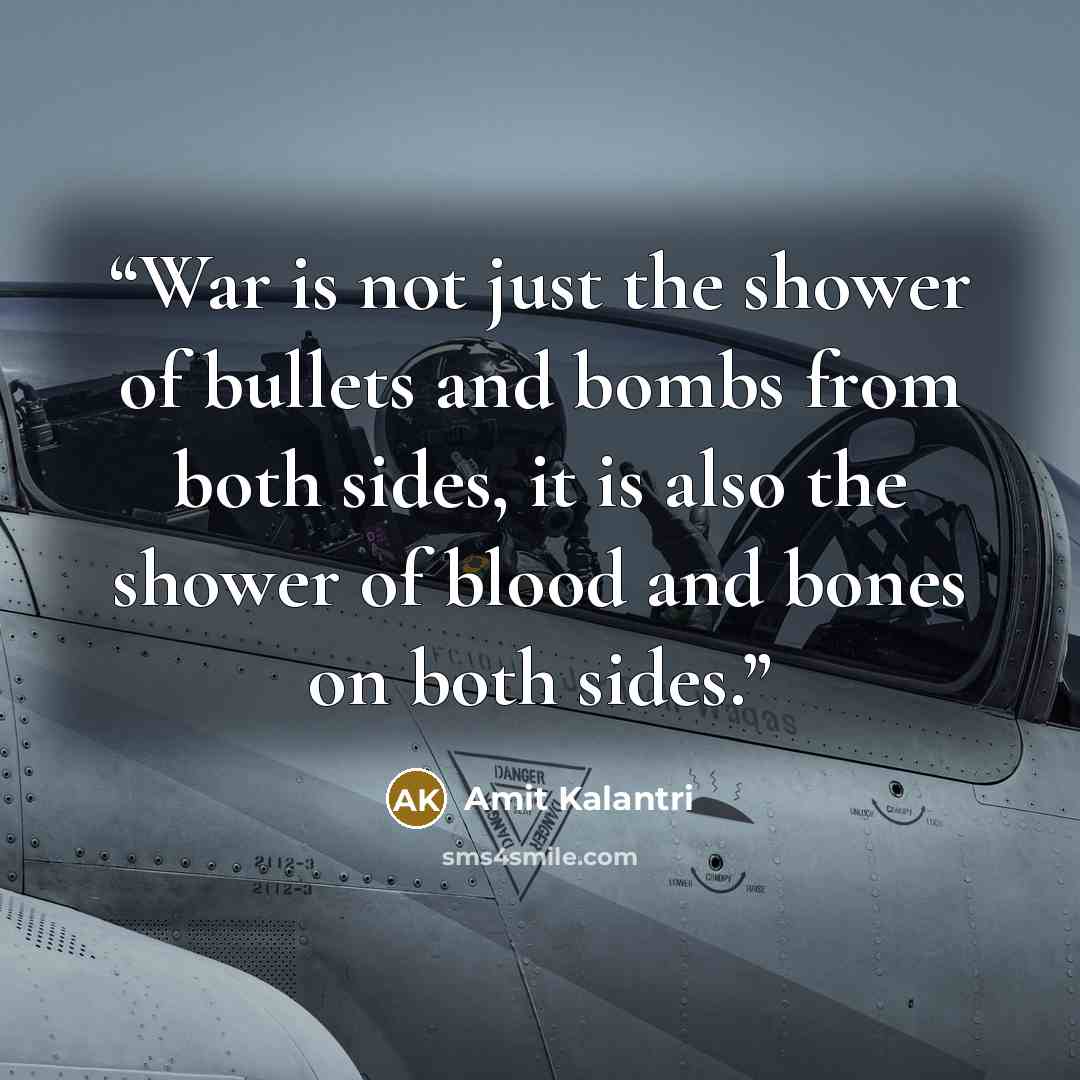 “War is not just the shower of bullets and bombs from both sides, it is also the shower of blood and bones on both sides.” quote by Amit Kalantri
