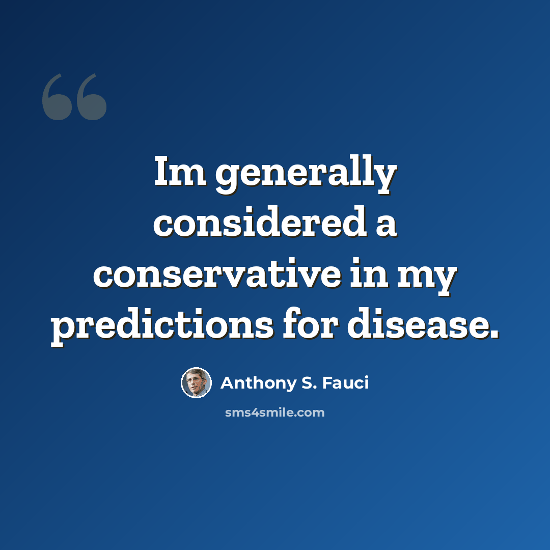 “Im generally considered a conservative in my predictions for disease.” quote by Anthony S. Fauci