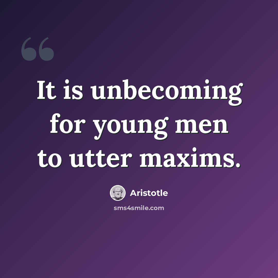 “It is unbecoming for young men to utter maxims.” quote by Aristotle