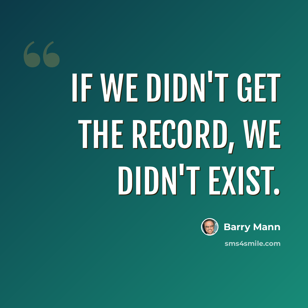 “If we didn't get the record, we didn't exist.” quote by Barry Mann