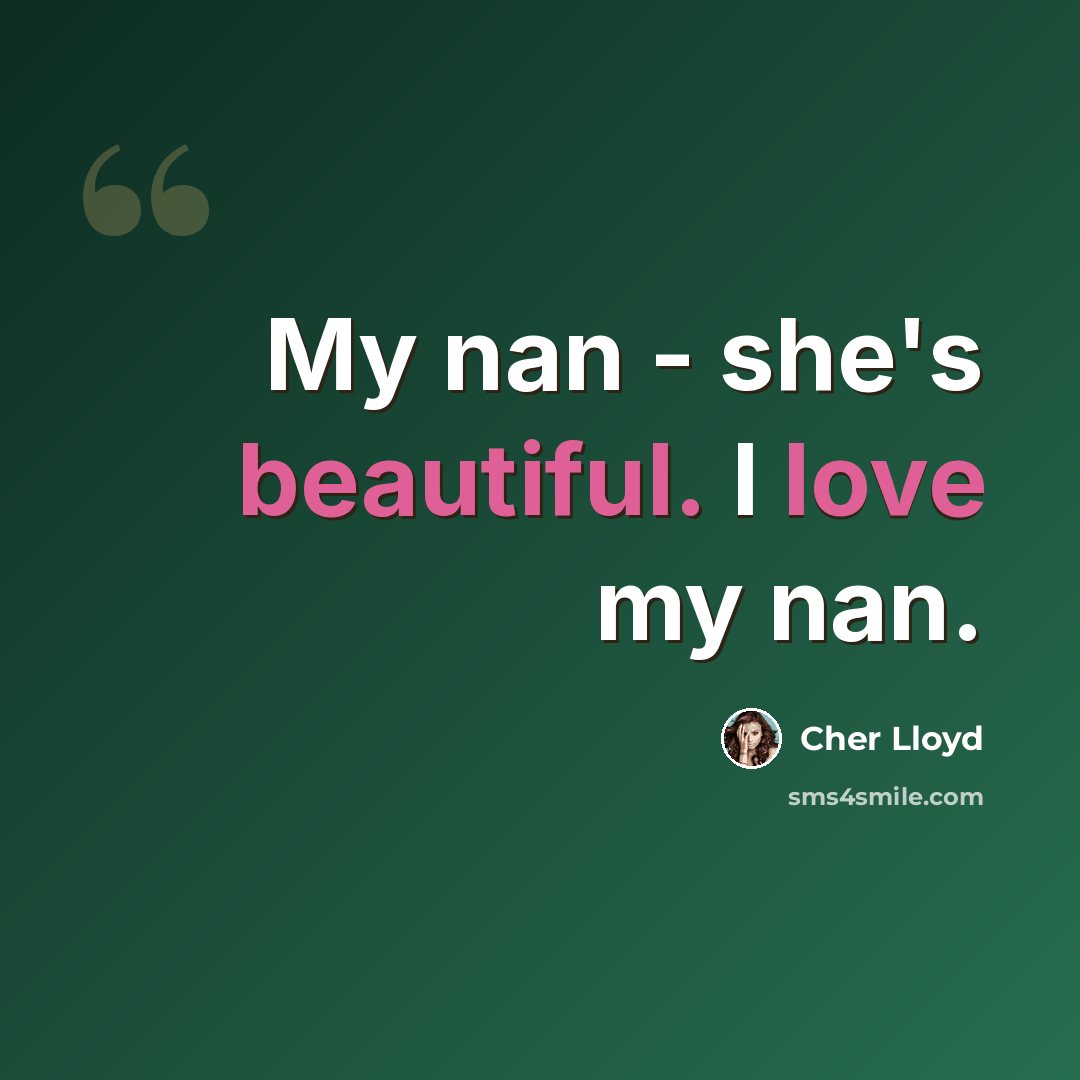“My nan - she's beautiful. I love my nan.” quote by Cher Lloyd