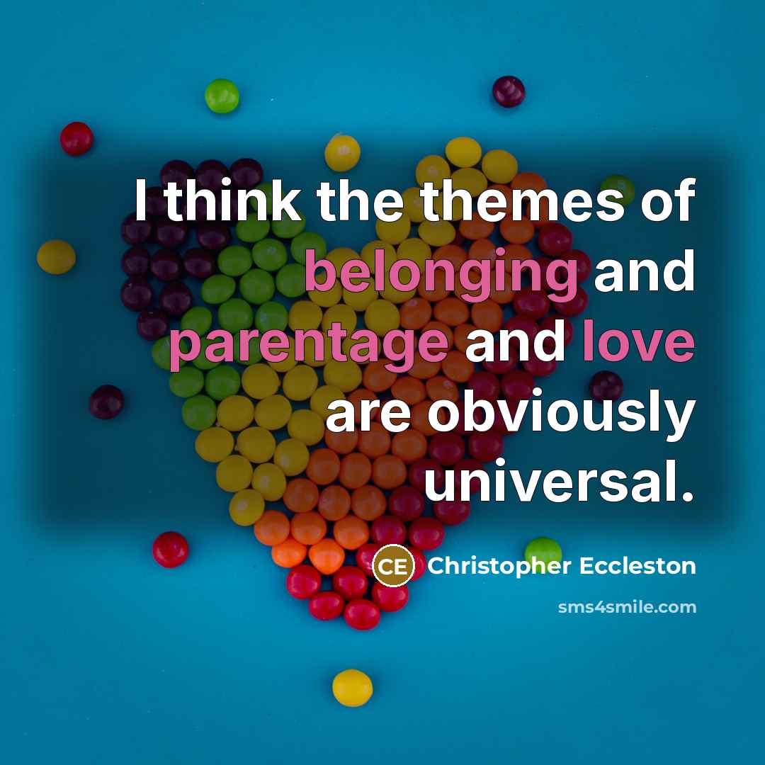 “I think the themes of belonging and parentage and love are obviously universal.” quote by Christopher Eccleston